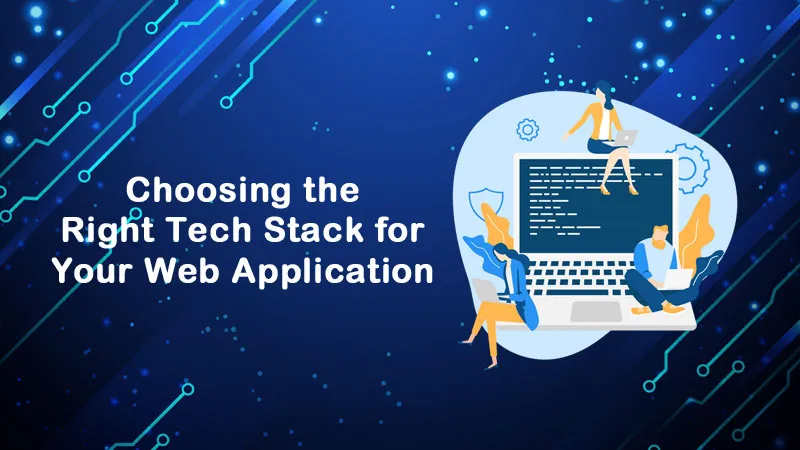 Choosing the Right Tech Stack for Your Web Application